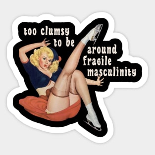 I'm Too Clumsy to Be Around Fragile Masculinity Sticker